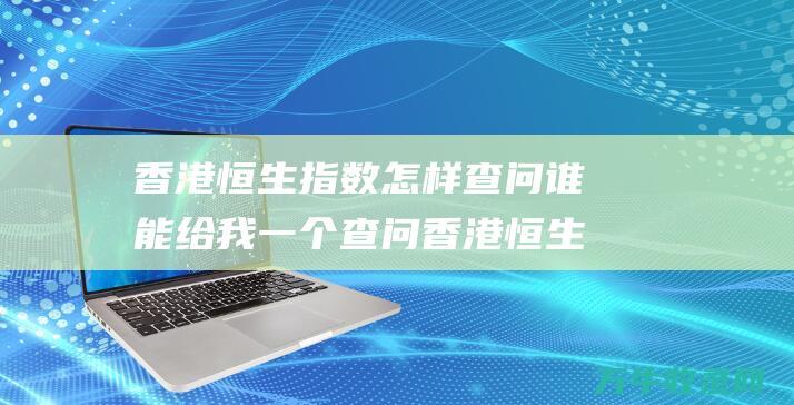 香港恒生指数怎样查问谁能给我一个查问香港恒生