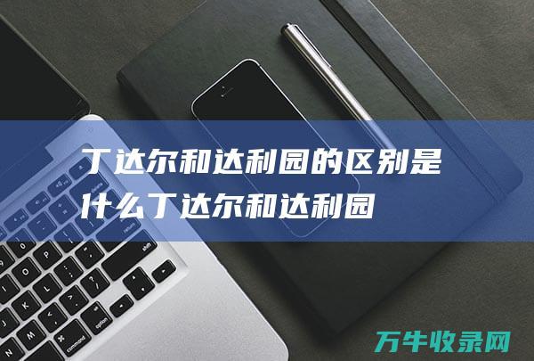 丁达尔和达利园的区别是什么 (丁达尔和达利园)