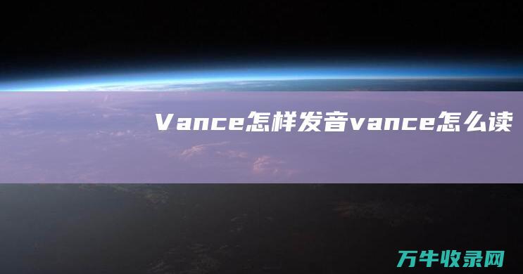 Vance怎样发音 (vance怎么读)