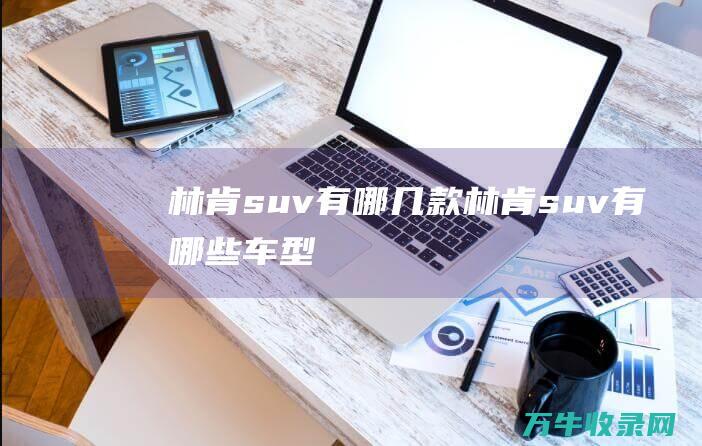 林肯suv有哪几款 (林肯suv有哪些车型)