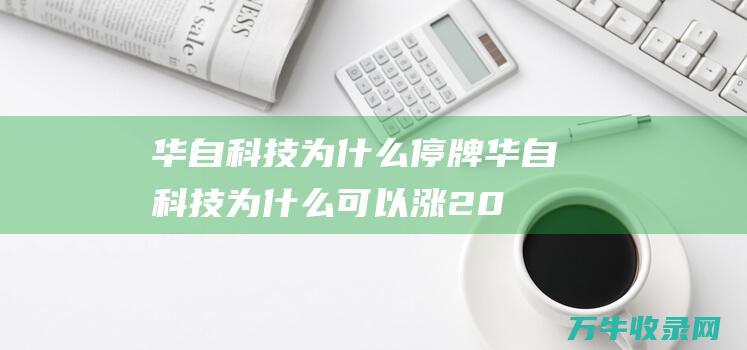 华自科技为什么停牌 (华自科技为什么可以涨20个点)