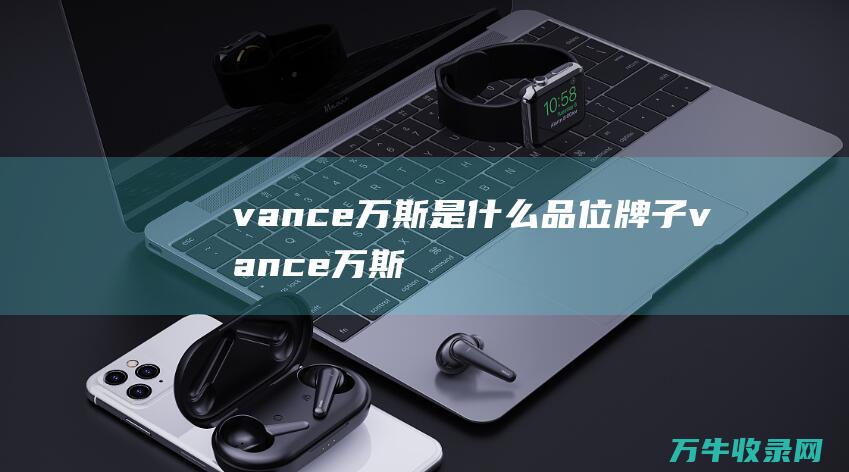 vance万斯是什么品位牌子 (vance万斯)