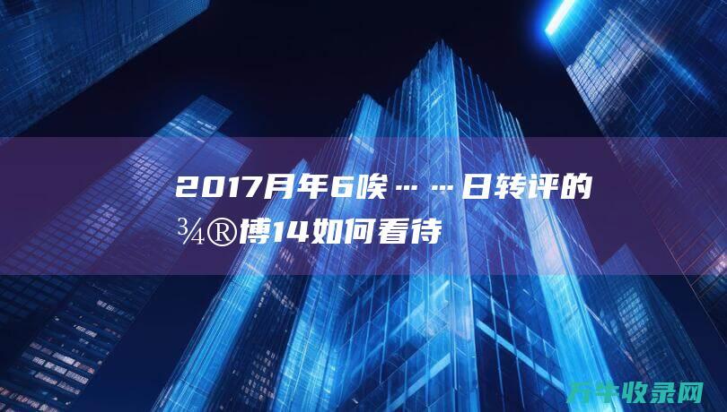 2017 月 年 6 唉…… 日转评的微博 14 如何看待雷军 (2017年月日历表查询)