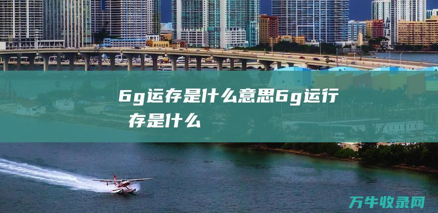 6g运存是什么意思 (6g运行内存是什么)