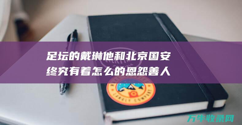 的戴琳他和北京国安终究有着怎么的恩怨善人