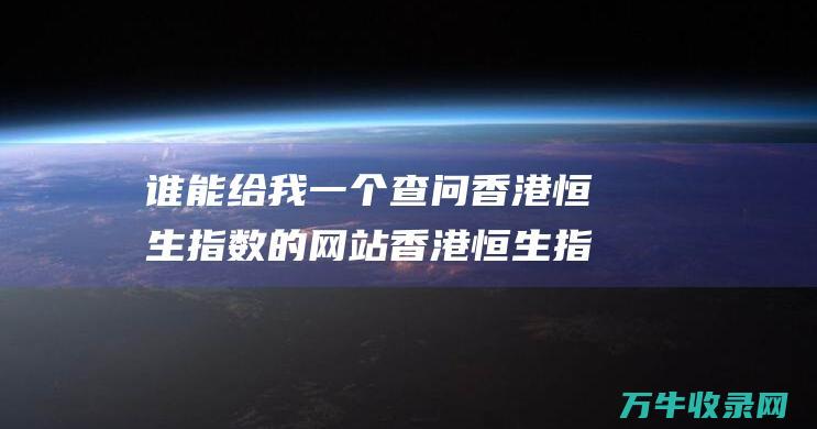 谁能给我一个查问香港恒生指数的网站 香港恒生指数怎样查问 (谁能给我一个家是什么歌)