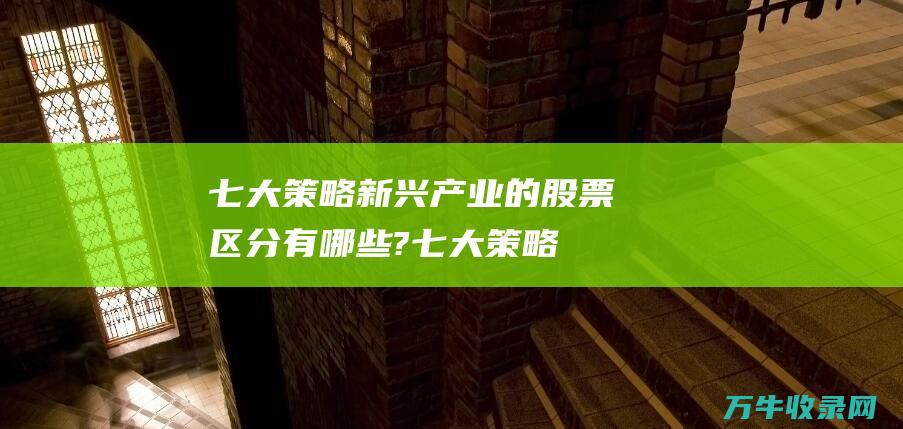 七大策略新兴产业的股票区分有哪些?七大策略