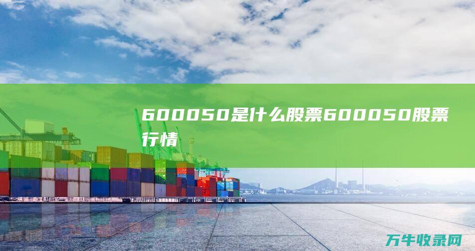 600050是什么股票600050股票行情