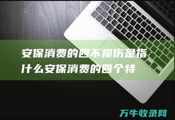 安保消费的四不损伤是指什么 (安保消费的四个特点)