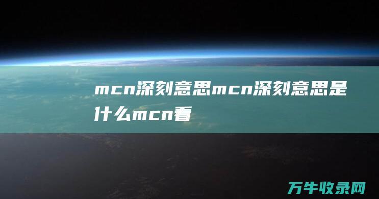 mcn深刻意思 mcn深刻意思是什么 (mcn看法)