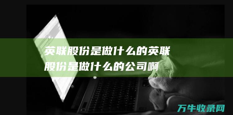 英联股份是做什么的英联股份是做什么的公司啊