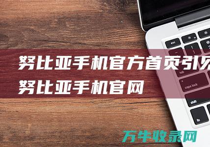 努比亚手机官方首页引见 (努比亚手机官网)